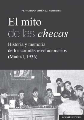 El mito de las checas. Historia y memoria de los comités revolucionarios (Madrid, 1936)